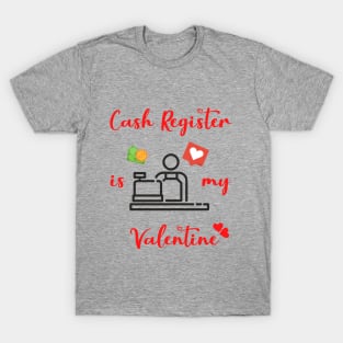 Cash Register is My Valentine T-Shirt